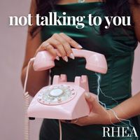 Rhea - Not Talking to You