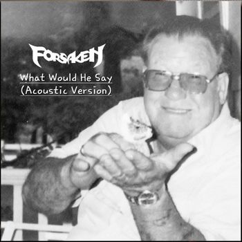 Forsaken - What Would He Say (Acoustic Version)