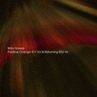 Milo Graves - Positive Change 417 Hz & Returning 852 Hz