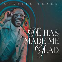 Charles Clark - He Has Made Me Glad