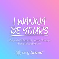 Sing2Piano - I Wanna Be Yours (Originally Performed by Arctic Monkeys) (Piano Karaoke Version)