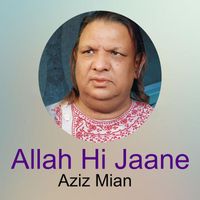 Aziz Mian - Allah Hi Jaane
