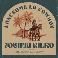 Joshua Rilko - Lonesome LA Cowboy (feat. Bronwyn Keith-Hynes, Jed Clark, George Guthrie & Geoff Saunders)