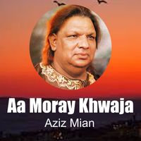 Aziz Mian - Aa Moray Khwaja