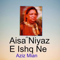 Aziz Mian - Aisa Niyaz E Ishq Ne