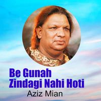 Aziz Mian - Be Gunah Zindagi Nahi Hoti