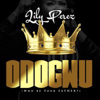 Lily Perez - Odogwu (Who be your father?)