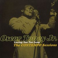 Oscar Toney Jr. - Loving You Too Long - The Contempo Sessions