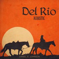 Daniel E. Johnson - Del Rio (Acoustic) (Explicit)