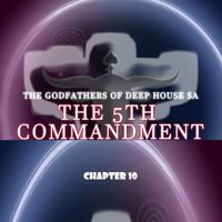The Godfathers Of Deep House SA - The 5th Commandment Chapter 10