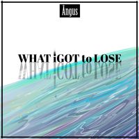 Angus - What I Got to Lose