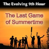 The Evolving 9th Hour - The Last Game of Summertime