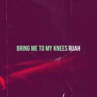 Ruah - Bring Me to My Knees