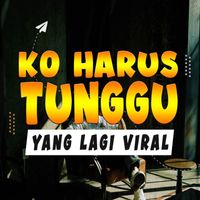 Yang Lagi Viral - Ko Harus Tunggu (Remix)