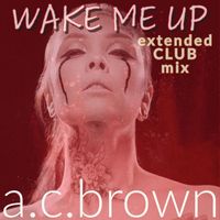 a.c.brown - Wake Me Up (Extended Club Mix)