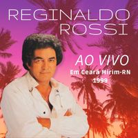 Reginaldo Rossi - AO VIVO Em Ceará Mirim-RN 1999