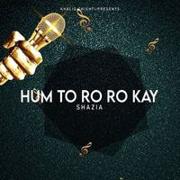 Shazia Manzoor - Hum TO Ro Ro Kay