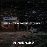 Pandemik9 - "Normal" Is a Raging Psychopath!