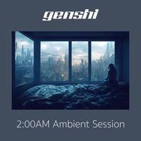 GENSHI - 2:00am Ambient Session