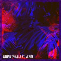 R3HAB feat. VÉRITÉ - Trouble (Explicit)