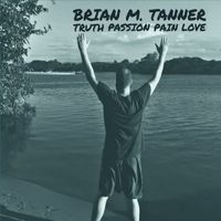 Brian M. Tanner - Truth Passion Pain Love (Explicit)