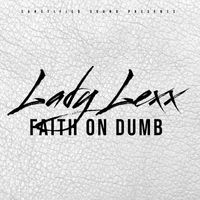 Lady Lexx - Faith on Dumb