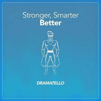 Dramatello - Stronger, Smarter, Better