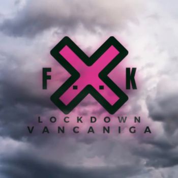 Vancaniga - F..K Lockdown X