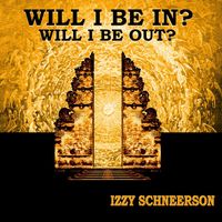 Izzy Schneerson - Will I Be In? Will I Be Out?