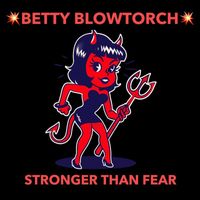 Betty Blowtorch - Stronger Than Fear