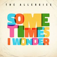 The Allergies - Sometimes I Wonder