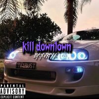 xvrtxe - Kill Downtown