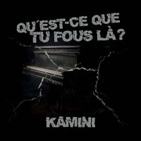 Kamini - Quest-Ce tu fous là?