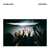 Jeremy Riddle - His Name is Jesus