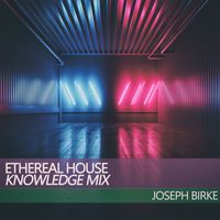 Joseph Birke - Ethereal House (Knowledge Mix)