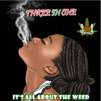 Three In One - It's All About The Weed