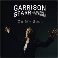 Garrison Starr, The Gospel Truth - Oh My Soul (acoustic)