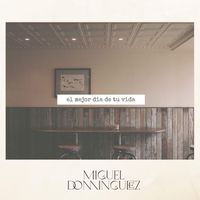 Miguel Dominguez - El Mejor Día de Tu Vida