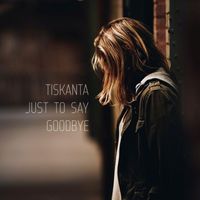TISKANTA - Just to Say Goodbye