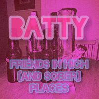 Batty - Friends In High (And Sober) Places (Explicit)