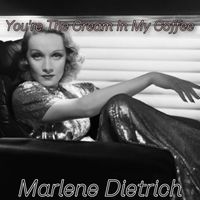 Marlene Dietrich - You're The Cream In My Coffee
