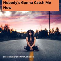 Codeswitcher / Kevin Johnston - Nobody's Gonna Catch Me Now