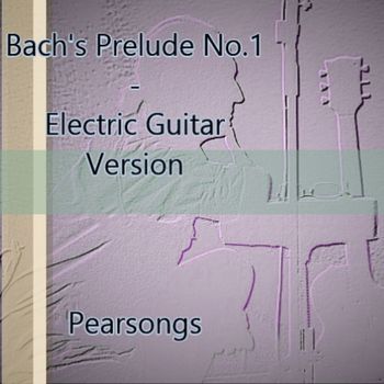Pearsongs - Bach's Prelude No.1 (Electric Guitar Version)