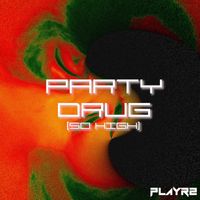 PLAYR2 - Party Drug (So High)