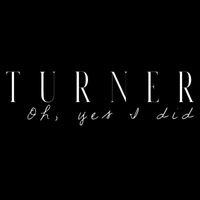 Turner - Oh, Yes I Did