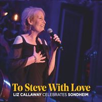 Liz Callaway - To Steve with Love: Liz Callaway Celebrates Sondheim