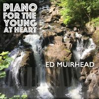 Ed Muirhead - Piano for the Young at Heart