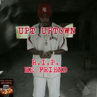 UPT Uptown - R.I.P. Me Friend