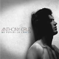 Anthony Cruz - Me Vuelas La Cabeza