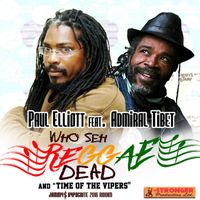 Paul Elliott - Who Seh Reggae Dead (feat. Admiral Tibet) & Time of the Vipers - Single